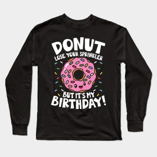 Donut Lose Your Sprinkler But It's My Birthday Long Sleeve T-Shirt